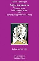 Angst zu trauern: Trauerabwehr in Bindungstheorie und psychotherapeutischer Praxis 3608897313 Book Cover