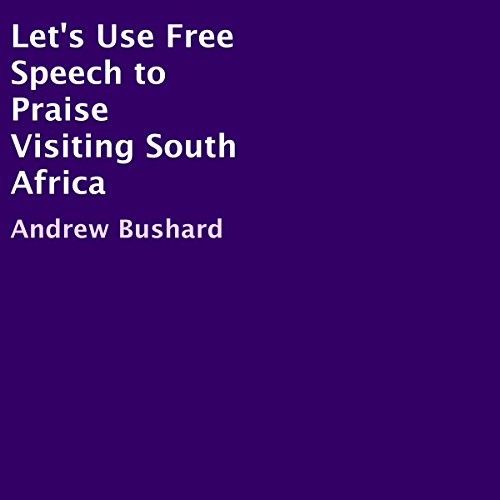 Let's Use Free Speech to Praise Visiting South Africa - Andrew Bushard episode artwork