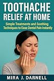 TOOTHACHE RELIEF AT HOME: Simple Treatments and Soothing Techniques to Ease Dental Pain Instantly (English Edition)