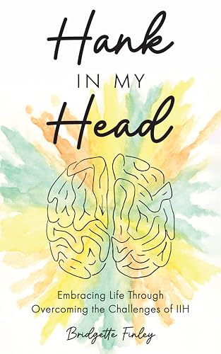Hank in My Head: Embracing Life Through Overcoming the Challenges of IIH