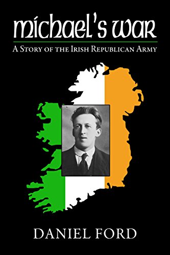 Michael’s War: A Story of the Irish Republican Army, 1916-1923
