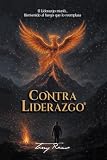 ContraLiderazgo: El Liderazgo murió... bienvenido al fuego que lo reemplaza. (Spanish Edition)