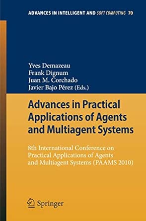 Advances in Practical Applications of Agents and Multiagent Systems: 8th International Conference on Practical Applications of Agents and Multiagent ... in Intelligent and Soft Computing, 70) 2010th Edition book cover