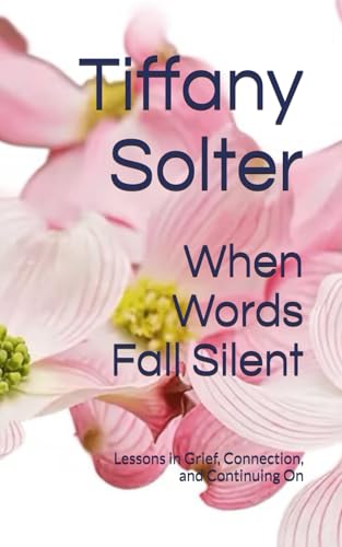 When Words Fall Silent: Lessons in Grief, Connection, and Continuing On