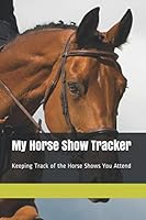 My Horse Show Tracker: Keeping Track of the Horse Shows You Attend 1089169884 Book Cover