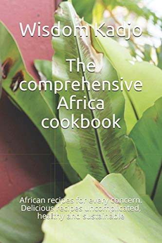 The comprehensive Africa cookbook: African recipes for every concern. Delicious recipes uncomplicated, healthy and sustainable