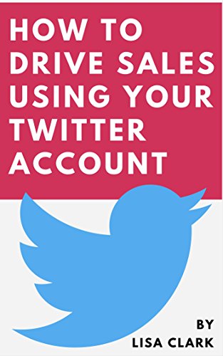 How to Drive Sales Using Your Twitter Account (English Edition)