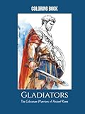gladiators: the colosseum warriors of ancient rome – a colouring book for teens & adults with 25 detailed pages: a perfect blend of history and ... facts, arena customs, and famous gladiators.