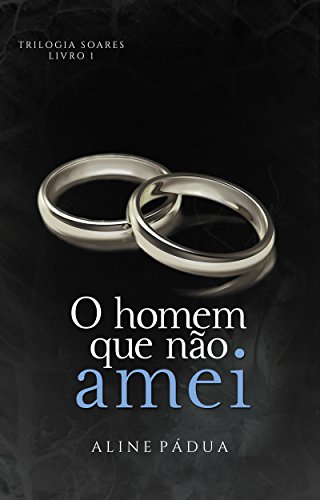 O homem que não amei (Trilogia Soares Livro 1)