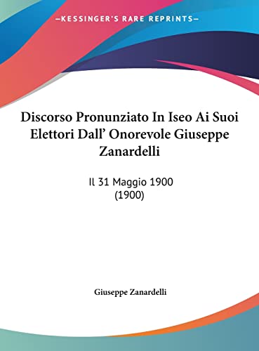 Discorso Pronunziato In Iseo Ai Suoi Elettori Dall' Onorevole Giuseppe Zanardelli: Il 31 Maggio 1900 (1900)