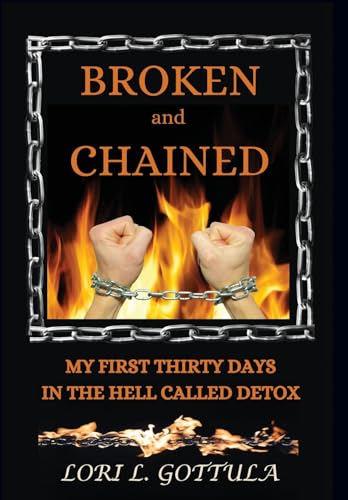 Broken and Chained: My First Thirty Days in the Hell Called Detox
