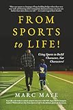 From Sports to Life!: Using Sports to Build Character, Not Characters!