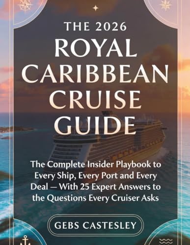 THE 2026 ROYAL CARIBBEAN CRUISE GUIDE: The Complete Insider Playbook to Every Ship, Every Port and Every Deal — With 25 Expert Answers to the Questions Every Cruiser Asks