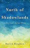 north of shadowlands: letters from a serious illness