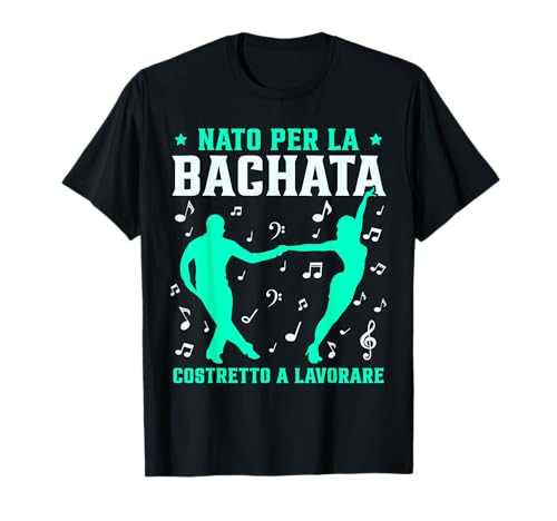 Bachata Musica Uomo Nato Per La Bachata Danza Latina Maglietta
