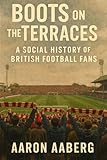 Boots on the Terraces: A Social History of British Football Fans