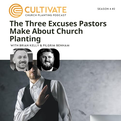 The Three Excuses Pastors Make About Church Planting &ndash; Brian Kelly & Pilgrim Benham