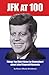 JFK at 100: Things You Didnt Know (or Remember) about John Fitzgerald Kennedy