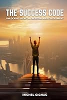 The Success Code: Unlocking Wealth, Freedom, and Fulfillment 1965117295 Book Cover