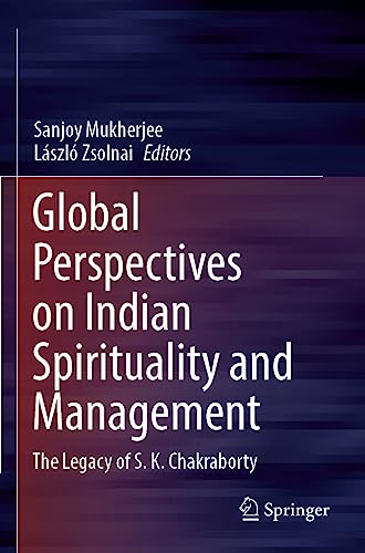 Global Perspectives on Indian Spirituality and Management: The Legacy of S.K. Chakraborty