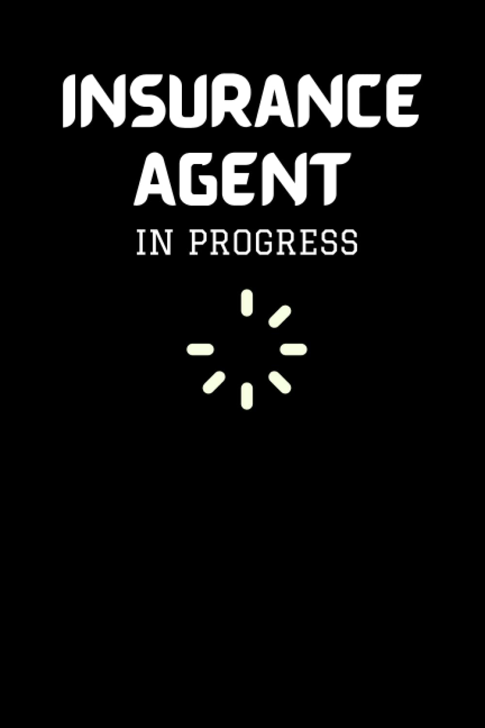 All Things PublishingInsurance Agent In Progress: Future Insurance Agent Notebook, Thoughtful Gift For Insurance Agents - Perfect For The Beginning Of Their Studies Or Graduation Day - Blank Journal Pages