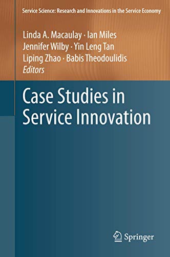 Case Studies in Service Innovation (Service Science: Research and Innovations in the Service Economy)