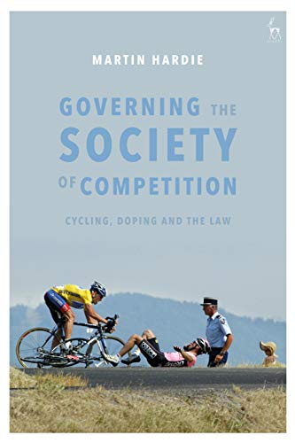 Governing the Society of Competition: Cycling, Doping and the Law Governing the Society of Competition: Cycling, Doping and the Law