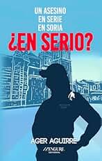 Un asesino en serie en Soria, ¿en serio?: Novela de humor y sátira que parodia el thriller policíaco hasta el absurdo.