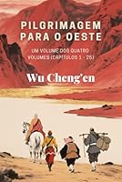 Pilgrimagem para o Oeste: Um volume dos quatro volumes (Capítulos 1 a 25) (Portuguese Edition) B0F66HGV71 Book Cover