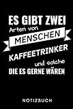 ES GIBT ZWEI ARTEN VON MENSCHEN KAFFEETRINKER UND SOLCHE DIE ES GERNE...