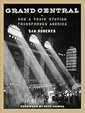 Grand Central: How a Train Station Transformed America
