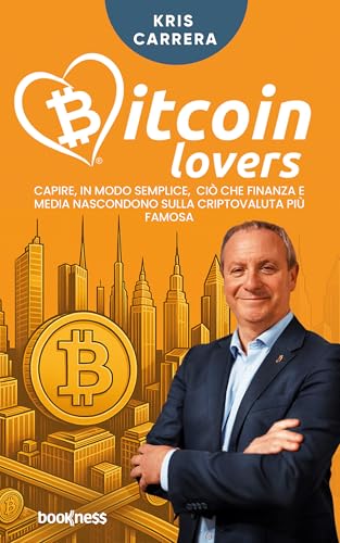  Bitcoin Lovers: Capire, in modo semplice, ciò che finanza e media nascondono sulla criptovaluta più famosa
