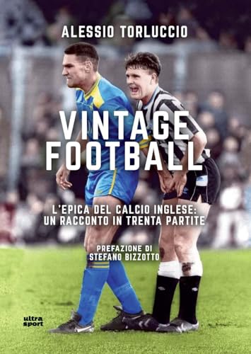 Vintage Football. L’epica del calcio inglese: un racconto in trenta...
