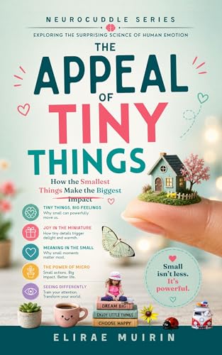 THE APPEAL OF TINY THINGS: How the Smallest Things Make