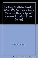 Looking North for Health: What We Can Learn from Canada's Health Care System (Jossey Bass/Aha Press Series) 155542516X Book Cover