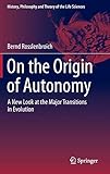  On the Origin of Autonomy: A New Look at the Major Transitions in Evolution (History, Philosophy and Theory of the Life Sciences, 5, Band 100012)