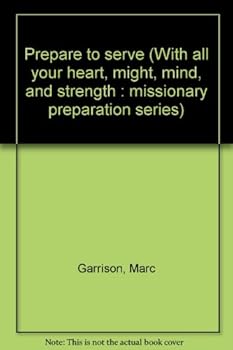 Unknown Binding Prepare to serve (With all your heart, might, mind, and strength : missionary preparation series) Book