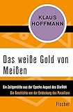 meissen weisse vase  Das weiße Gold von Meißen: Ein Zeitgemälde aus der Epoche August des Starken. Die Geschichte von der Entdeckung des Porzellans – Leben und Abenteuer des J. F. Böttger