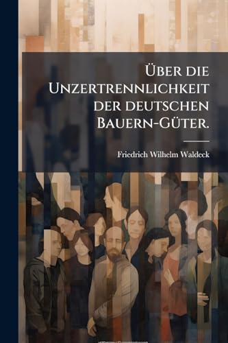 Über die Unzertrennlichkeit der deutschen Bauern-Güter. (German Edition)