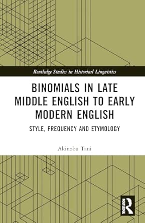 Binomials in Late Middle English to Early Modern English: Style, Frequency and Etymology (Routledge Studies in Historical Linguistics) book cover