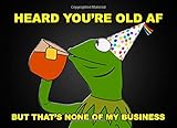  Heard You\'re Old AF But That\'s None of My Business: Funny Kermit Frog Meme Birthday Guestbook Memorable Keepsake Gift Fun and Practical Birthday Card Alternative Memory Book