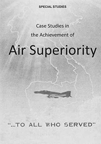 Case Studies in the Achievement of Air Superiority (Special Studies)
