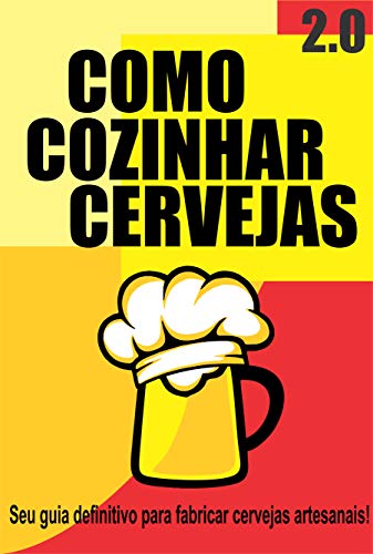 Como Cozinhar Cervejas 2.0: O seu guia definitivo para fabricar c...