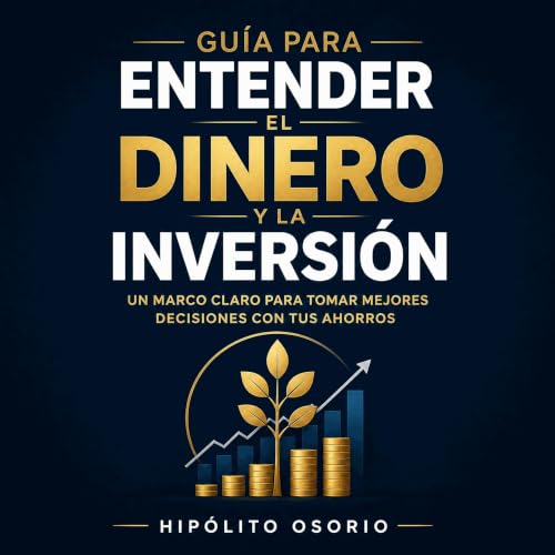 『Gu&iacute;a para entender el dinero y la inversi&oacute;n: Un marco claro para tomar mejores decisiones con tus ahorros』のカバー