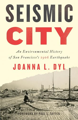 Seismic City: An Environmental History of San Francisco's 1906 Earthquake (Weyerhaeuser Environmental Books)