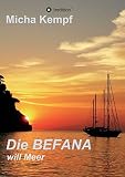 Die Befana will Meer: Ein Segeltörn vom Ijsselmeer über den Englischen Kanal, die Biskaya, und Gibraltar bis auf die Mittelmeerinsel Elba. Die ... auf einer kürzlich erworbenen Segelyacht. - Micha Kempf 