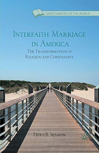 Interfaith Marriage in America: The Transformation of Religion and Christianity (Christianities of the World)