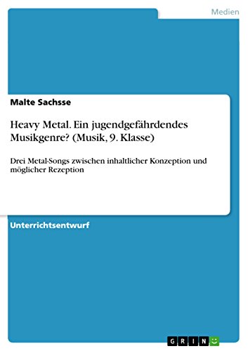 Heavy Metal. Ein jugendgefährdendes Musikgenre? (Musik, 9. Klasse): Drei Metal-Songs zwischen inhaltlicher Konzeption und möglicher Rezeption (German Edition)