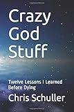 Crazy God Stuff: Twelve Lessons I Learned Before Dying