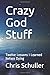 Crazy God Stuff: Twelve Lessons I Learned Before Dying